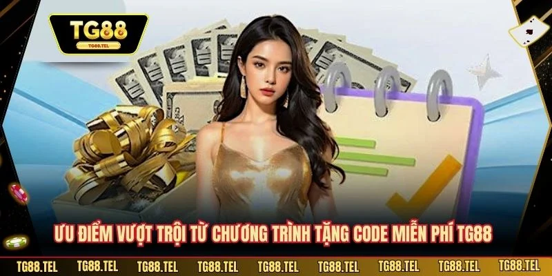Tặng Code Miễn Phí TG88 - Ưu Đãi Hấp Dẫn Cho Tài Khoản Mới 2 Ưu điểm vượt trội từ chương trình tặng code miễn phí TG88